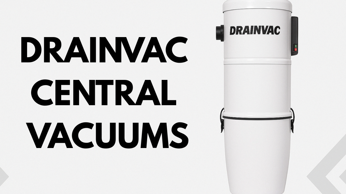 Why Drainvac Central Vacuums Are a Smart Choice?