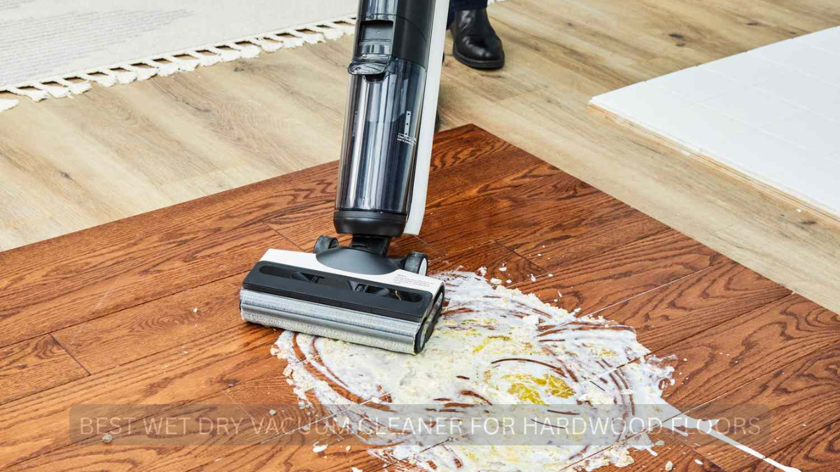 How the Best Wet Dry Vacuum Cleaner for Hardwood Floors Simplifies Everyday Cleaning